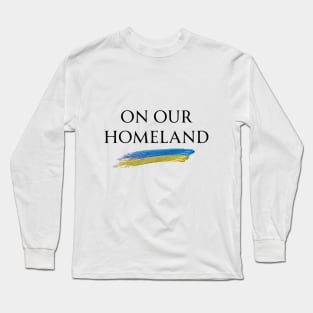 On Our Homeland (Ukraine) Long Sleeve T-Shirt